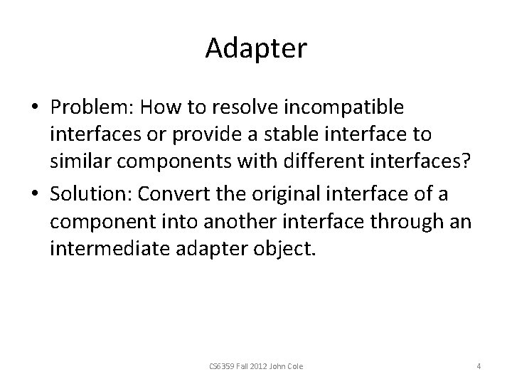 Adapter • Problem: How to resolve incompatible interfaces or provide a stable interface to Adapter • Problem: How to resolve incompatible interfaces or provide a stable interface to