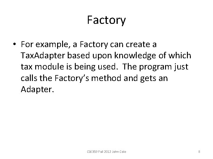 Factory • For example, a Factory can create a Tax. Adapter based upon knowledge Factory • For example, a Factory can create a Tax. Adapter based upon knowledge