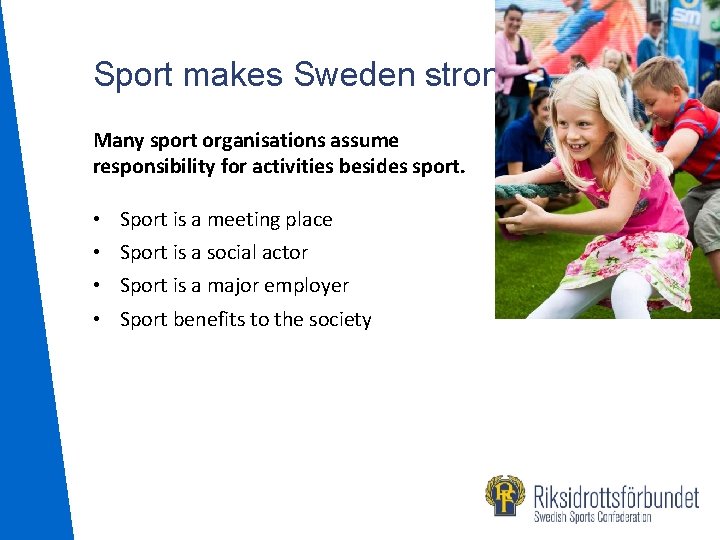Sport makes Sweden stronger Many sport organisations assume responsibility for activities besides sport. •