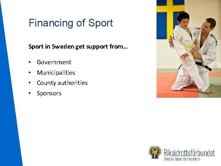 Financing of Sport in Sweden get support from… • • Government Municipalities County authorities