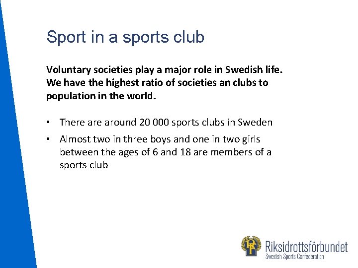 Sport in a sports club Voluntary societies play a major role in Swedish life.