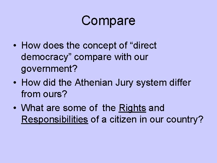 Compare • How does the concept of “direct democracy” compare with our government? •