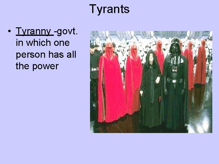 Tyrants • Tyranny -govt. in which one person has all the power 