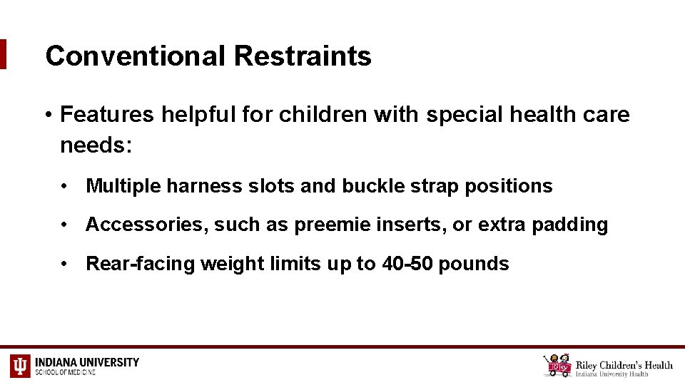 Conventional Restraints • Features helpful for children with special health care needs: • Multiple