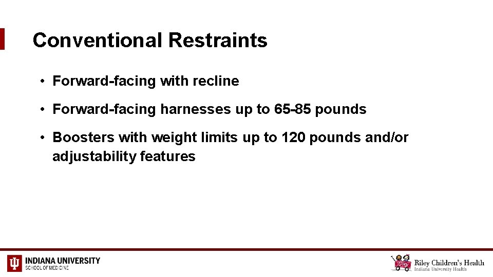 Conventional Restraints • Forward-facing with recline • Forward-facing harnesses up to 65 -85 pounds