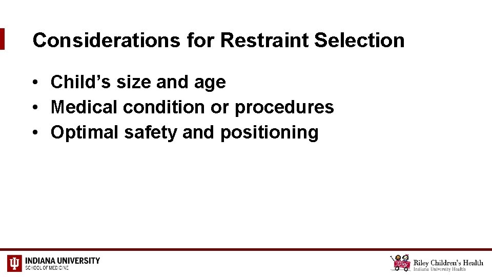 Considerations for Restraint Selection • Child’s size and age • Medical condition or procedures