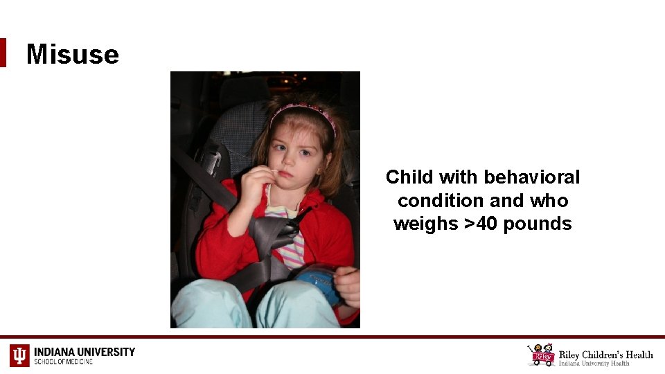 Misuse Child with behavioral condition and who weighs >40 pounds 