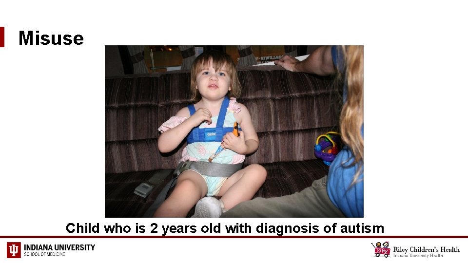 Misuse Child who is 2 years old with diagnosis of autism 