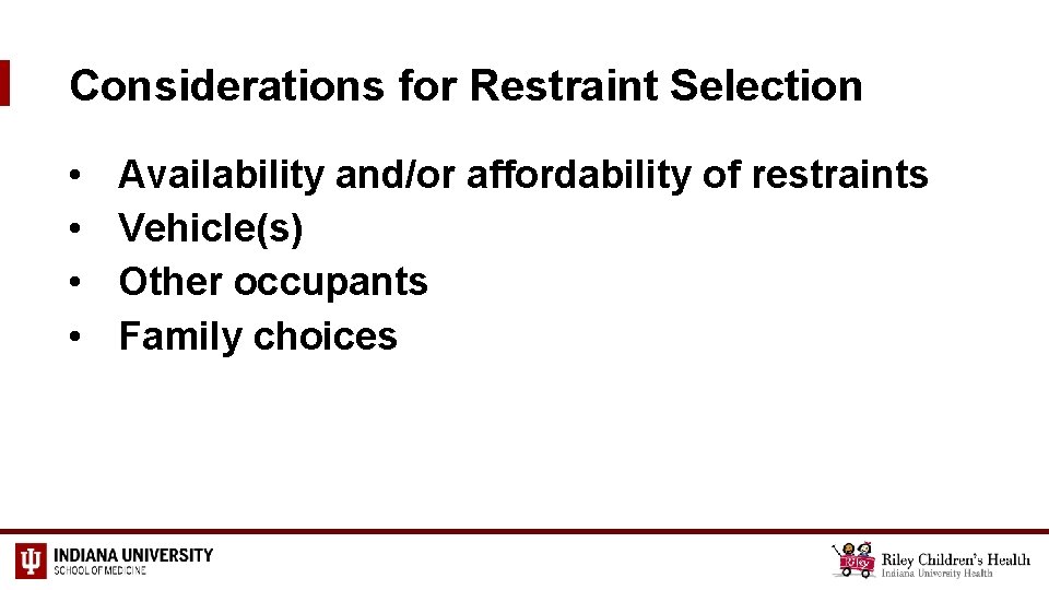 Considerations for Restraint Selection • • Availability and/or affordability of restraints Vehicle(s) Other occupants