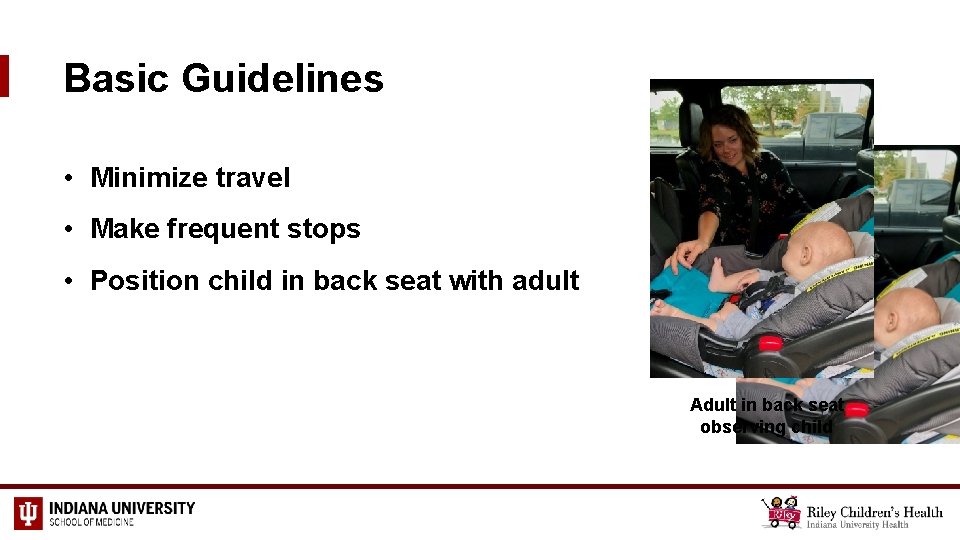 Basic Guidelines • Minimize travel • Make frequent stops • Position child in back