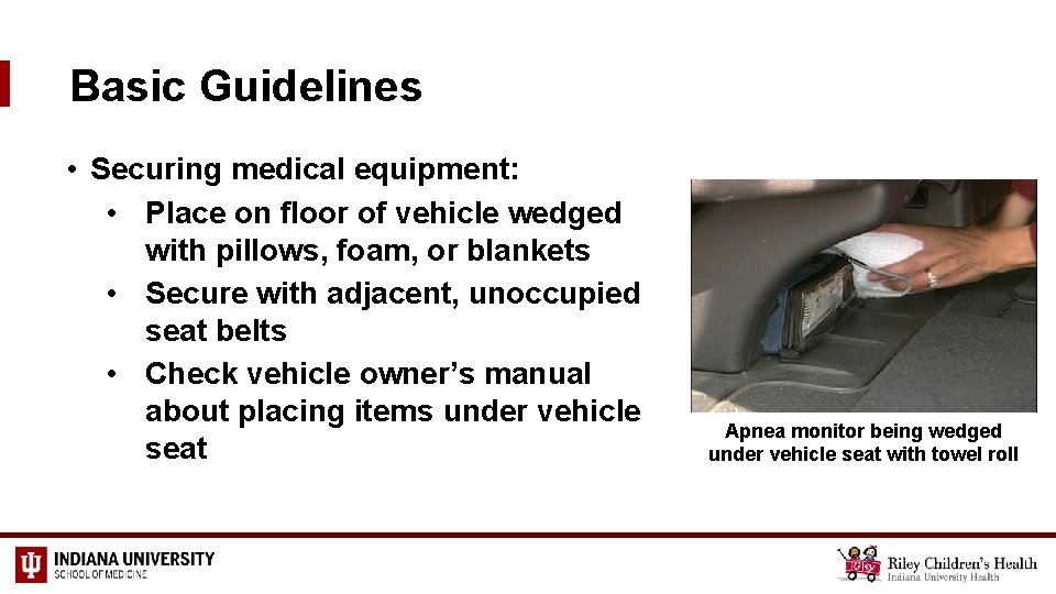 Basic Guidelines • Securing medical equipment: • Place on floor of vehicle wedged with