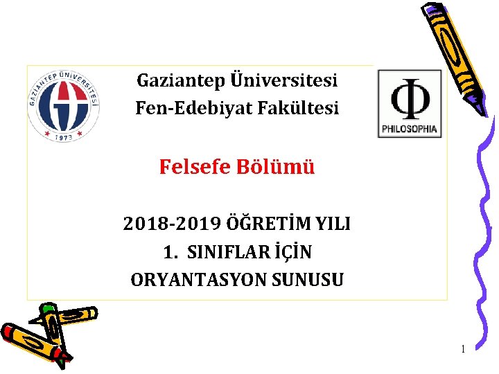 Gaziantep Üniversitesi Fen-Edebiyat Fakültesi Felsefe Bölümü 2018 -2019 ÖĞRETİM YILI 1. SINIFLAR İÇİN ORYANTASYON