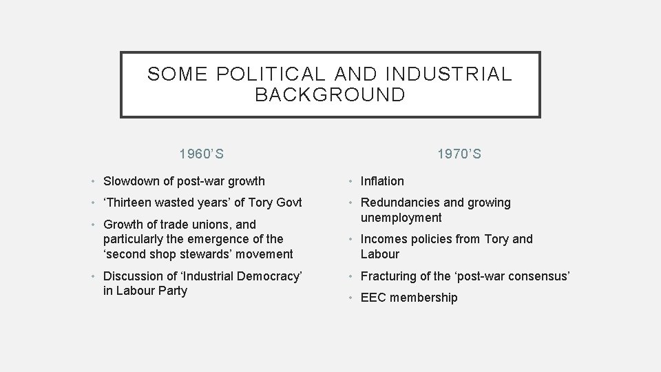 SOME POLITICAL AND INDUSTRIAL BACKGROUND 1960’S 1970’S • Slowdown of post-war growth • Inflation
