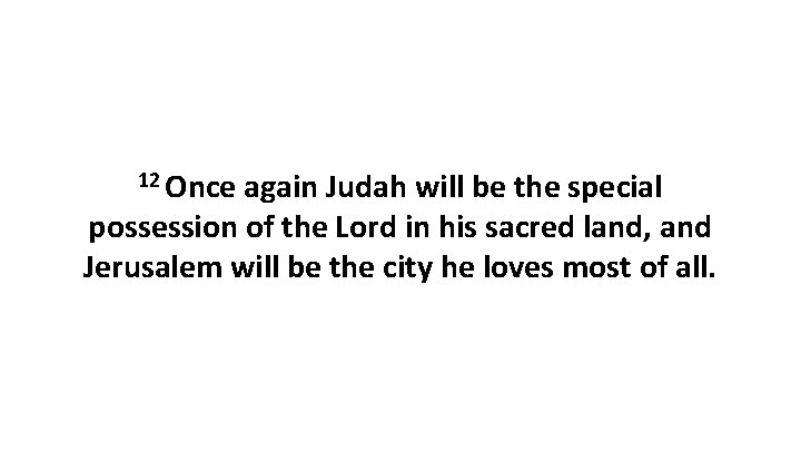 12 Once again Judah will be the special possession of the Lord in his