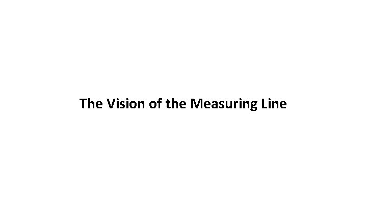 The Vision of the Measuring Line 
