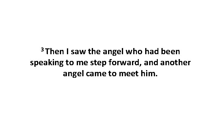 3 Then I saw the angel who had been speaking to me step forward,