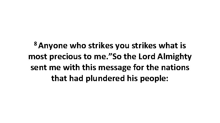 8 Anyone who strikes you strikes what is most precious to me. ”So the