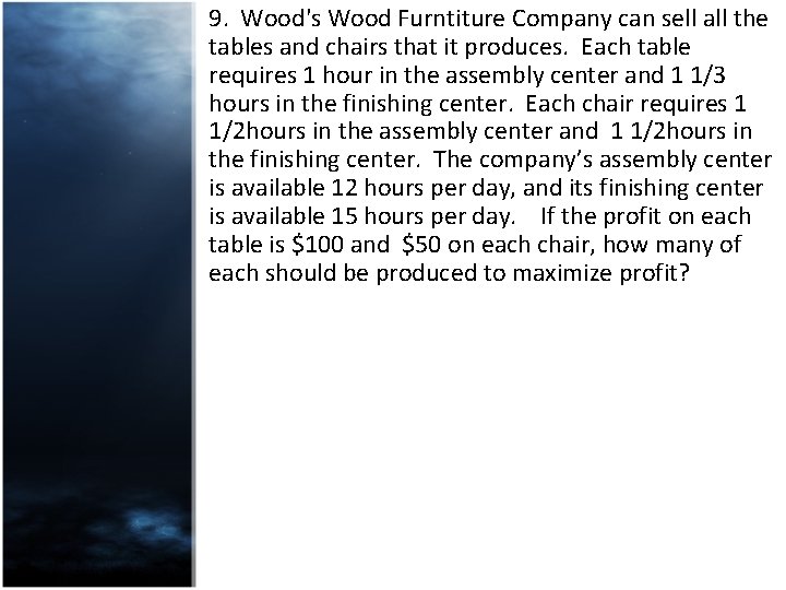 9. Wood's Wood Furntiture Company can sell all the tables and chairs that it