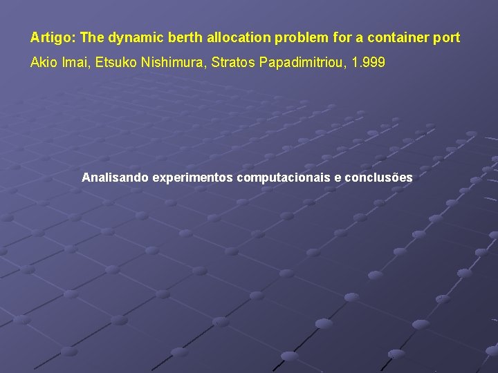 Artigo: The dynamic berth allocation problem for a container port Akio Imai, Etsuko Nishimura,