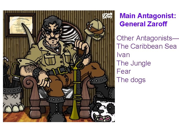Main Antagonist: General Zaroff Other Antagonists— The Caribbean Sea Ivan The Jungle Fear The