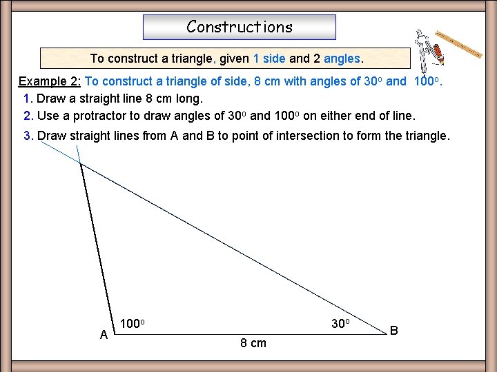 Constructions To construct a triangle, given 1 side and 2 angles. Example 2: To