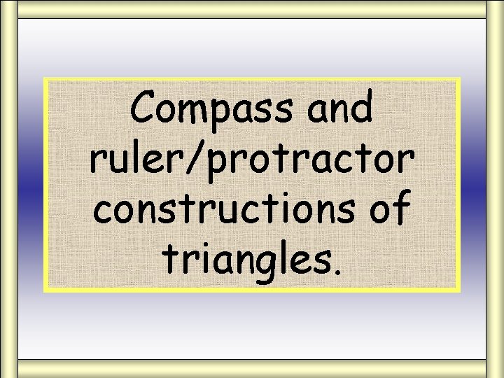 Compass and ruler/protractor Compass/Protractor/Ruler constructions of triangles. 