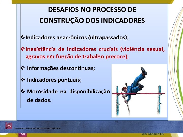DESAFIOS NO PROCESSO DE CONSTRUÇÃO DOS INDICADORES v. Indicadores anacrônicos (ultrapassados); v. Inexistência de