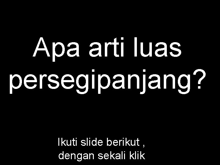 Apa arti luas persegipanjang? Ikuti slide berikut , dengan sekali klik 