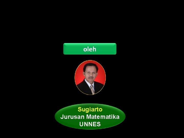 oleh Sugiarto Jurusan Matematika UNNES oleh Sugiarto Jurusan Matematika UNNES