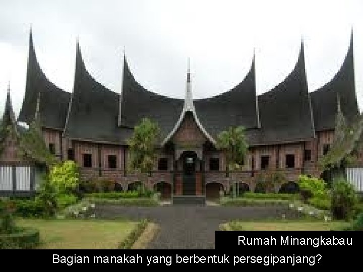 Rumah Minangkabau Bagian manakah yang berbentuk persegipanjang? Rumah Minangkabau Bagian manakah yang berbentuk persegipanjang?