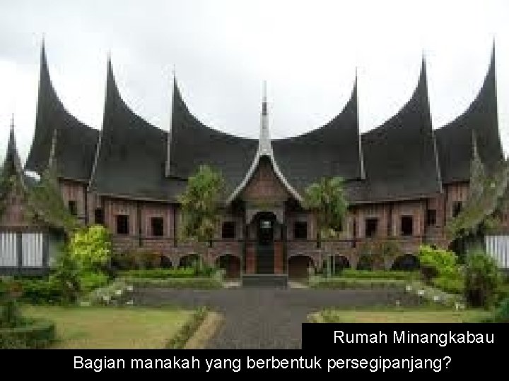 Rumah Minangkabau Bagian manakah yang berbentuk persegipanjang? 