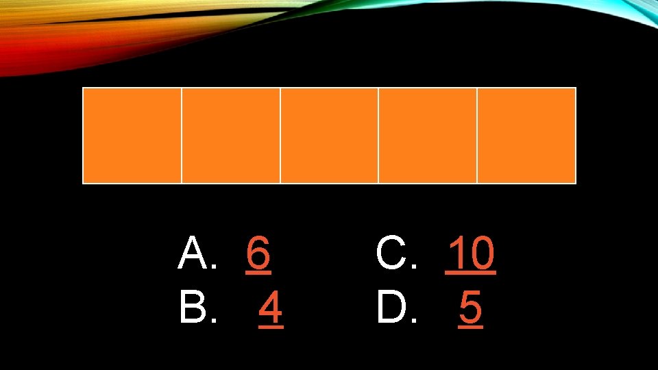 A. 6 B. 4 C. 10 D. 5 