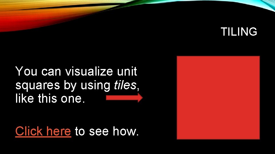 TILING You can visualize unit squares by using tiles, like this one. Click here