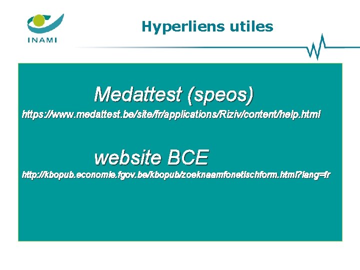 Hyperliens utiles Medattest (speos) https: //www. medattest. be/site/fr/applications/Riziv/content/help. html website BCE http: //kbopub. economie.