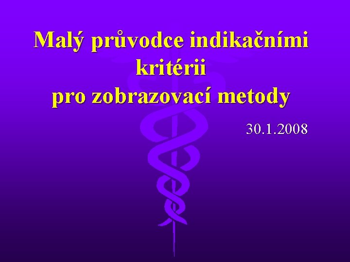 Malý průvodce indikačními kritérii pro zobrazovací metody 30. 1. 2008 