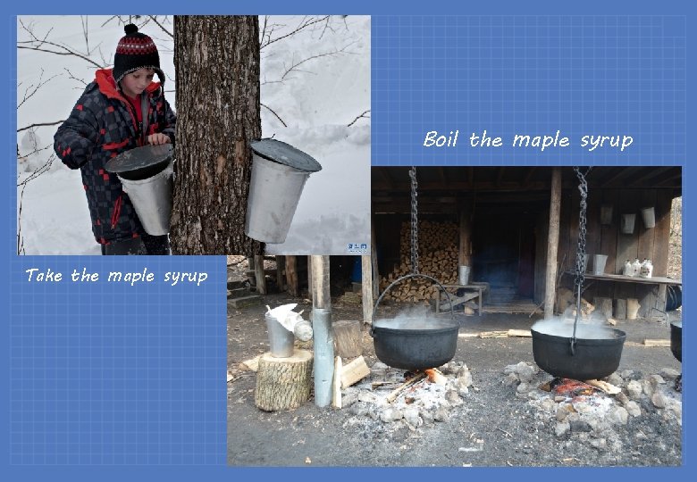 Boil the maple syrup Take the maple syrup 
