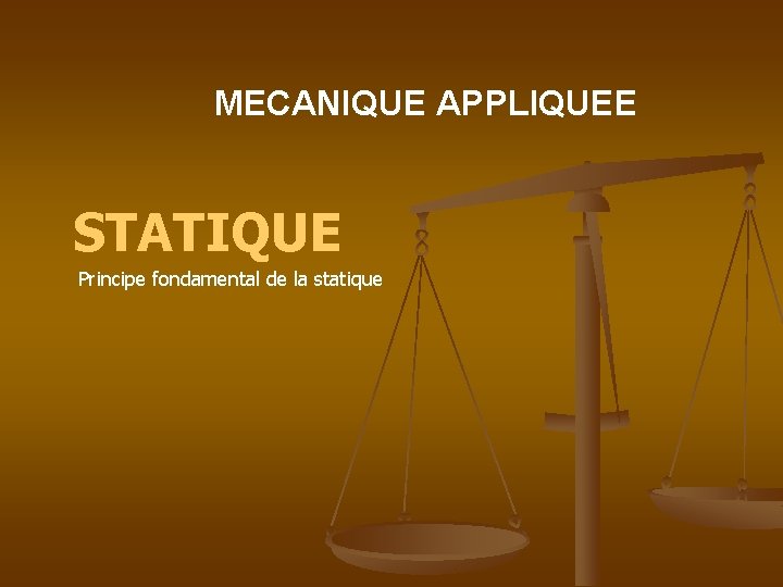 MECANIQUE APPLIQUEE STATIQUE Principe fondamental de la statique 