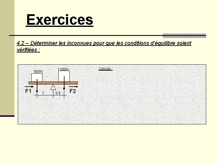 Exercices 4. 2 – Déterminer les inconnues pour que les conditions d’équilibre soient vérifiées