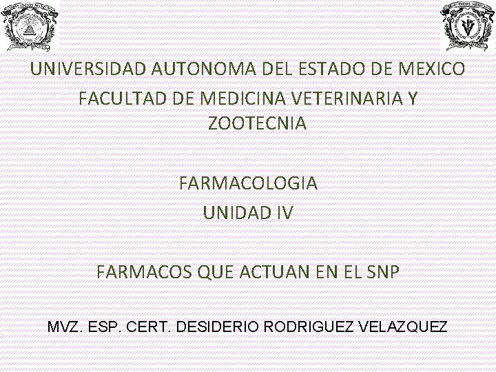 UNIVERSIDAD AUTONOMA DEL ESTADO DE MEXICO FACULTAD DE MEDICINA VETERINARIA Y ZOOTECNIA FARMACOLOGIA UNIDAD