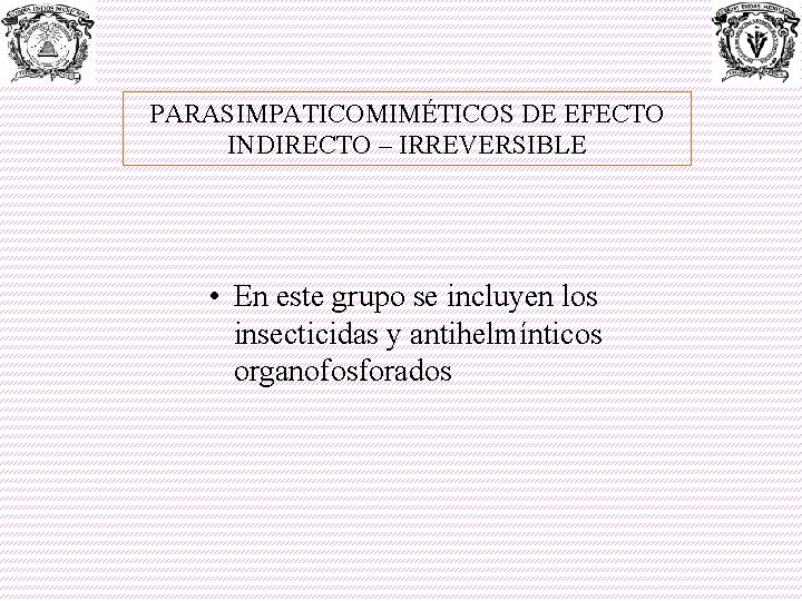 PARASIMPATICOMIMÉTICOS DE EFECTO INDIRECTO – IRREVERSIBLE • En este grupo se incluyen los insecticidas