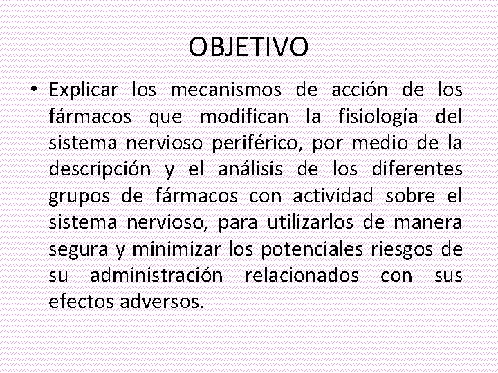 OBJETIVO • Explicar los mecanismos de acción de los fármacos que modifican la fisiología