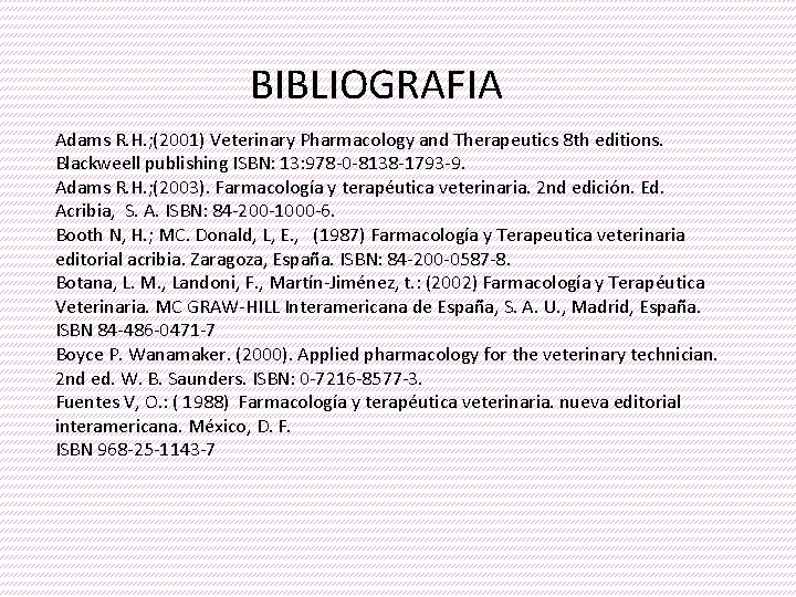 BIBLIOGRAFIA Adams R. H. ; (2001) Veterinary Pharmacology and Therapeutics 8 th editions. Blackweell