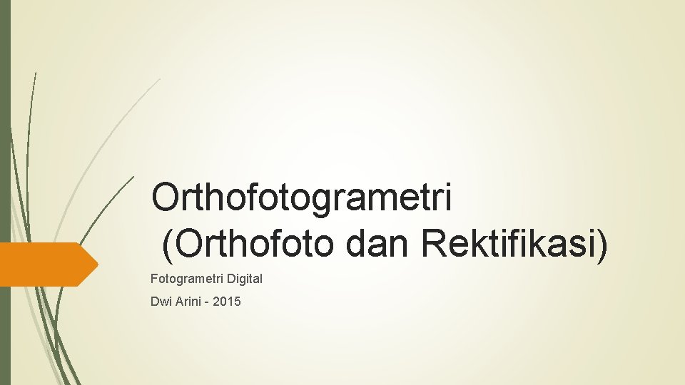 Orthofotogrametri (Orthofoto dan Rektifikasi) Fotogrametri Digital Dwi Arini - 2015 