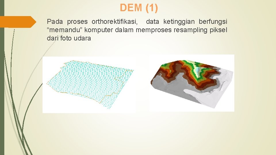 DEM (1) Pada proses orthorektifikasi, data ketinggian berfungsi “memandu” komputer dalam memproses resampling piksel