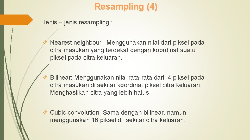 Resampling (4) Jenis – jenis resampling : Nearest neighbour : Menggunakan nilai dari piksel