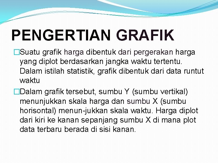 PENGERTIAN GRAFIK �Suatu grafik harga dibentuk dari pergerakan harga yang diplot berdasarkan jangka waktu