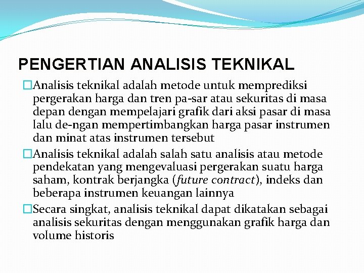 PENGERTIAN ANALISIS TEKNIKAL �Analisis teknikal adalah metode untuk memprediksi pergerakan harga dan tren pa