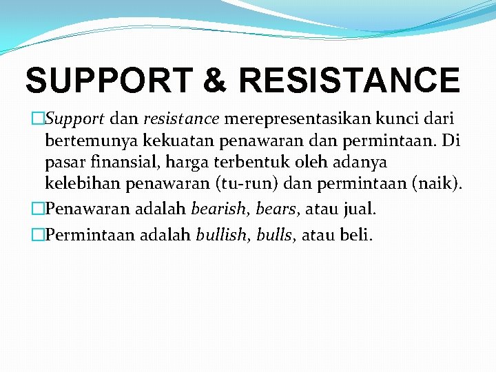 SUPPORT & RESISTANCE �Support dan resistance merepresentasikan kunci dari bertemunya kekuatan penawaran dan permintaan.
