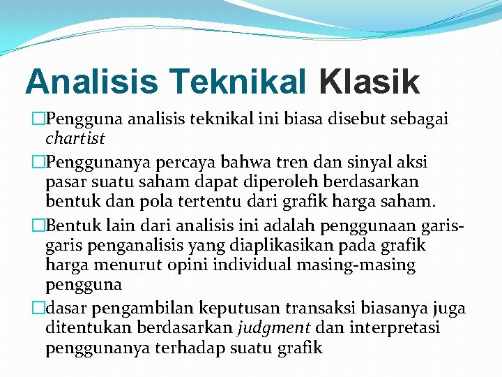 Analisis Teknikal Klasik �Pengguna analisis teknikal ini biasa disebut sebagai chartist �Penggunanya percaya bahwa