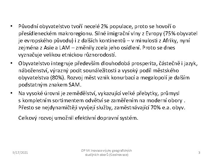  • Původní obyvatelstvo tvoří necelé 2% populace, proto se hovoří o přesídleneckém makroregionu.